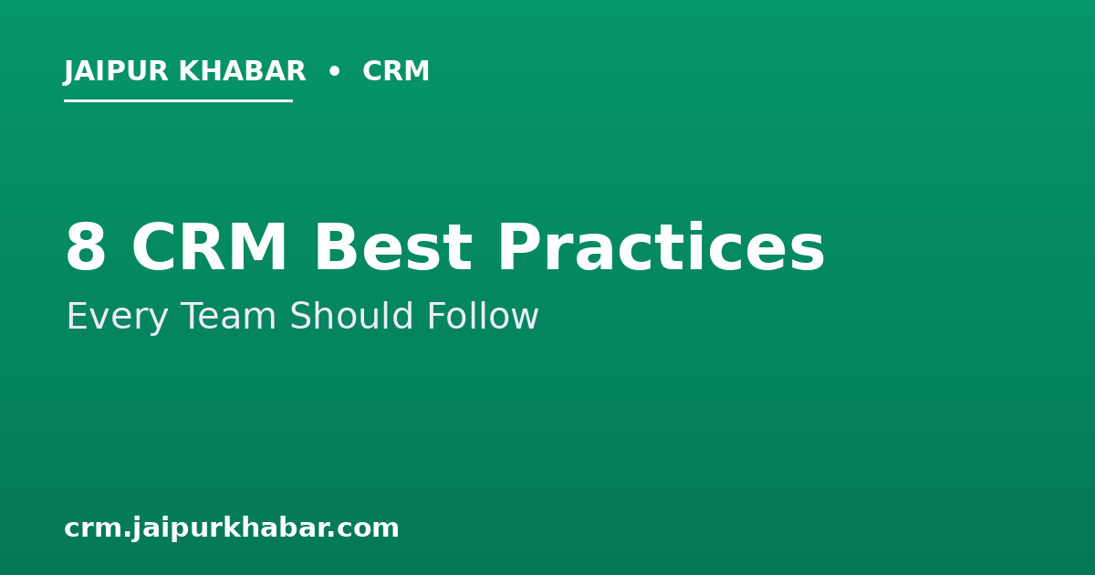 8 CRM Best Practices Every Team Should Follow