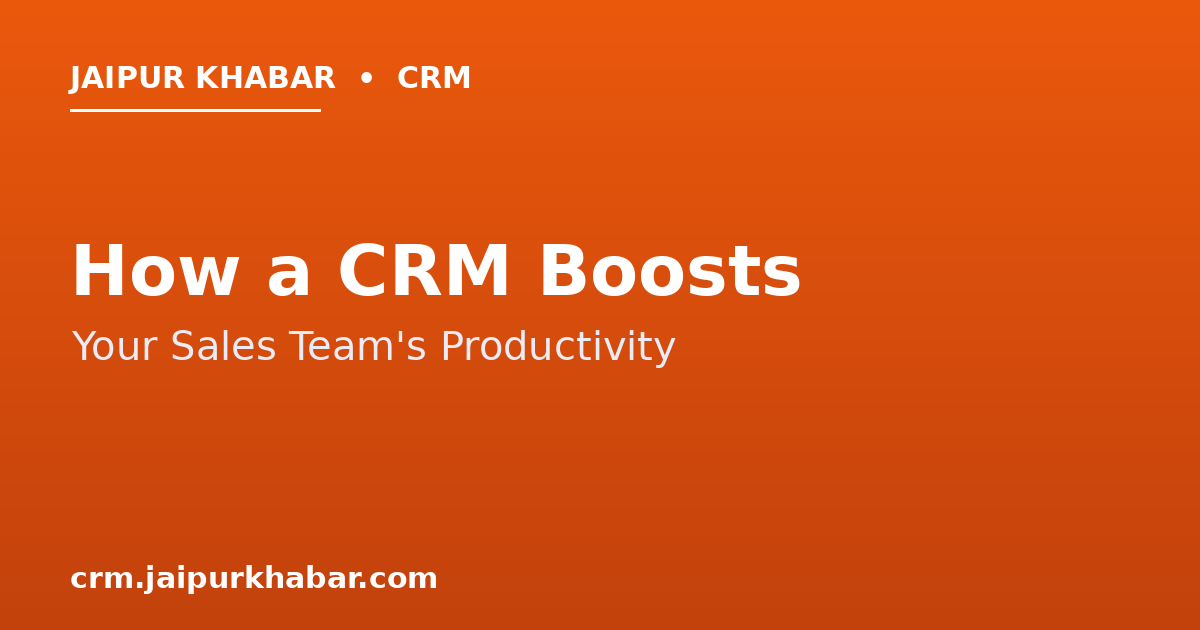 How a CRM Boosts Your Sales Team's Productivity